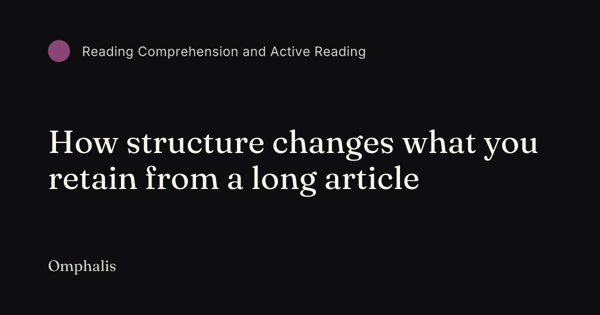 How structure changes what you retain from a long article