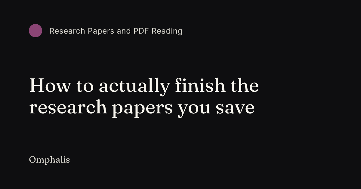How to actually finish the research papers you save