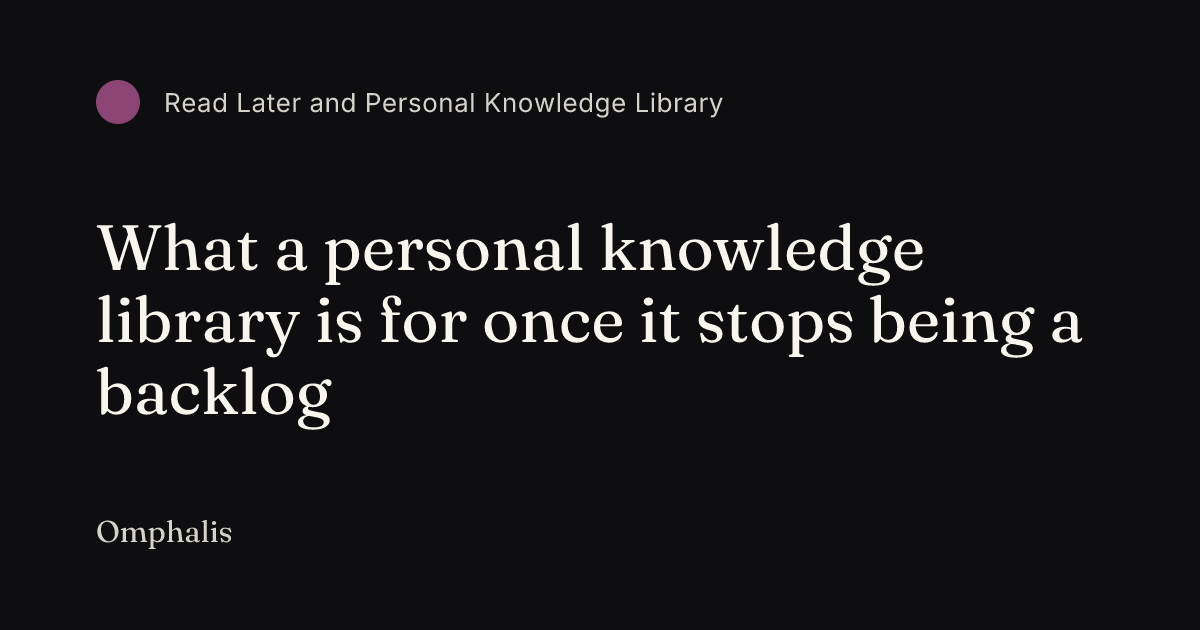 What a personal knowledge library is for once it stops being a backlog